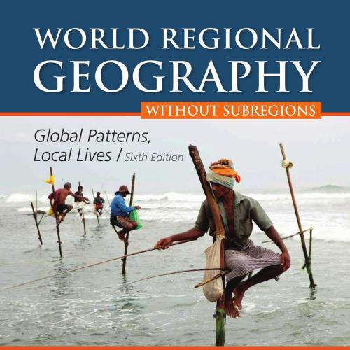 WORLD REGIONAL GEOGRAPHY_ WITHOUR SUBREGIONS, Sixth Edition
