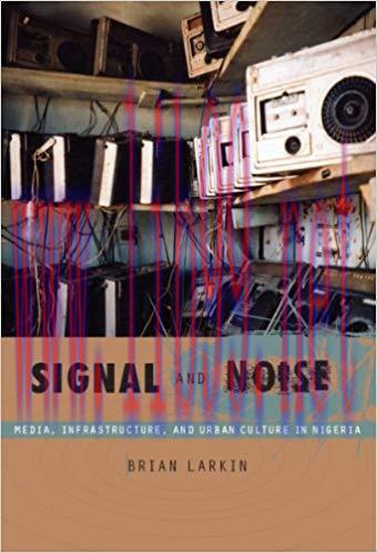 Signal and Noise: Media, Infrastructure, and Urban Culture in Nigeria (a John Hope Franklin Cen...
