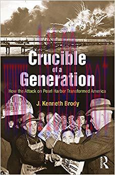 Crucible of a Generation: How the Attack on Pearl Harbor Transformed America 1st Edition,