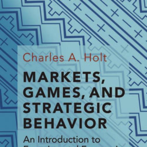 Markets, Games, and Strategic Behavior - Charles A. Holt