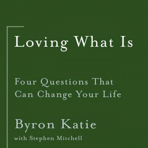 Loving What Is_ Four Questions That Can Change Your Life