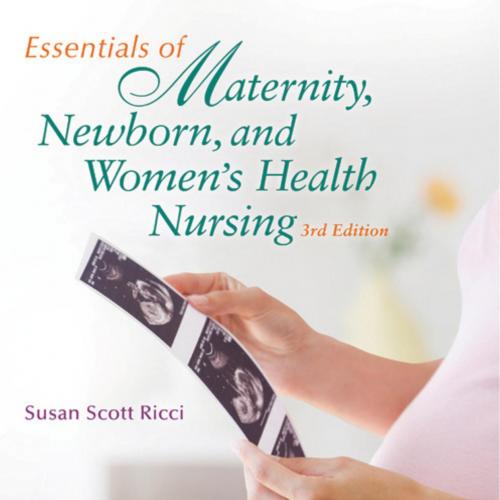 Essentials of Maternity, Newborn, and Women's Health Nursing 3rd Edition - Susan Scott Ricci, A...