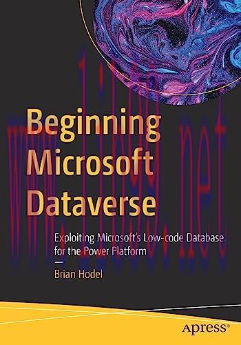 [FOX-Ebook]Beginning Microsoft Dataverse: Exploiting Microsoft&rsquo;s Low-code Database for the Powe...