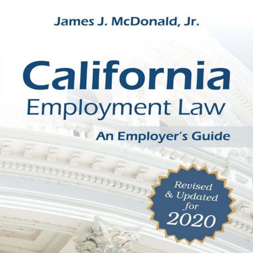California Employment Law_ An Employer&rsquo;s Guide_ Revised & Updated for 2020 - James J. McDonald