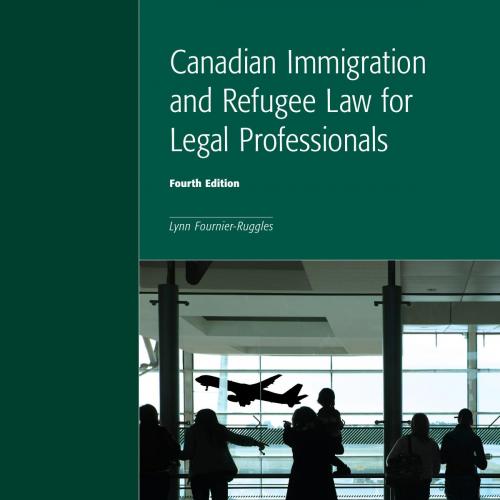 Canadian Immigration and Refugee Law for Legal Professionals, 4th Edition by Lynn Fournier-Rugg...