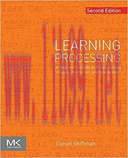 Learning Processing: A Beginner&rsquo;s Guide to Programming Images, Animation, and Interaction (The ...