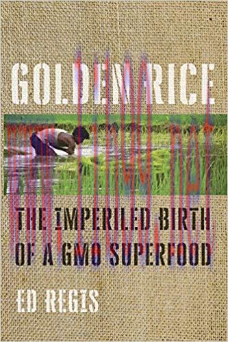 Golden Rice: The Imperiled Birth of a GMO Superfood 1st Edition,
