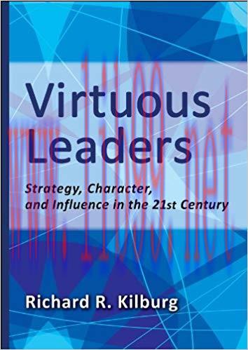 Virtuous Leaders: Strategy, Character, and Influence in the 21st Century 1st Edition,