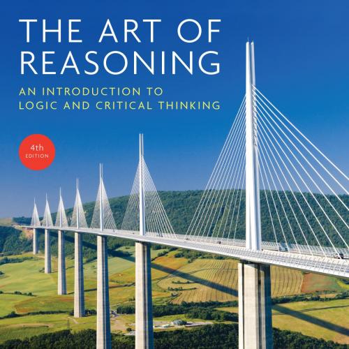 Art of Reasoning An Introduction to Logic and Critical Thinking 4th Edition, The