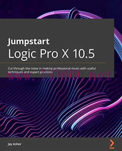 [FOX-Ebook]Jumpstart Logic Pro X 10.5: Cut through the noise in making professional music with ...
