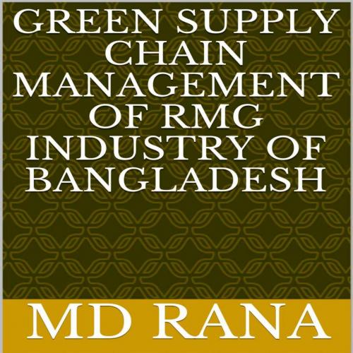 GREEN SUPPLY CHAIN MANAGEMENT OF RMG INDUSTRY OF BANGLADESH