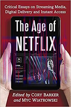 The Age of Netflix: Critical Essays on Streaming Media, Digital Delivery and Instant Access