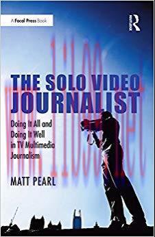 The Solo Video Journalist: Doing It All and Doing It Well in TV Multimedia Journalism 1st Editi...