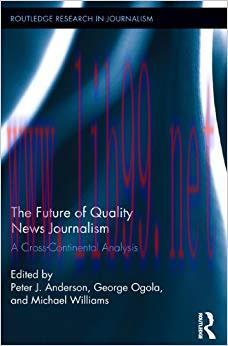 The Future of Quality News Journalism: A Cross-Continental Analysis (Routledge Research in Jour...