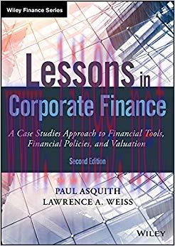 Lessons in Corporate Finance: A Case Studies Approach to Financial Tools, Financial Policies, a...