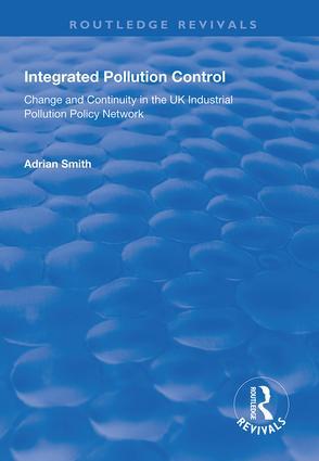 Integrated Pollution Control Change and Continuity in the UK Industrial Pollution Policy Networ...
