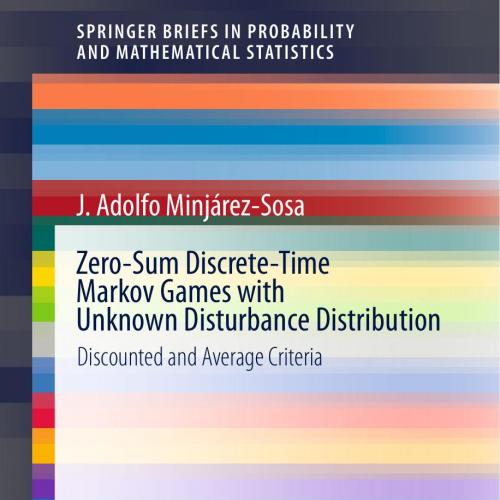 Zero-Sum Discrete-Time Markov Games with Unknown Disturbance DigerBriefs in Probability and Mat...