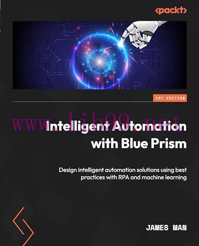 [FOX-Ebook]Intelligent Automation with Blue Prism: Design intelligent automation solutions usin...
