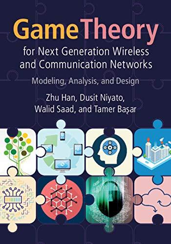 Game Theory for Next Generation Wireless and Communication Networks Modeling, Analysis, and Des...