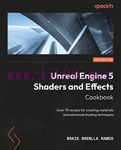 [FOX-Ebook]Unreal Engine 5 Shaders and Effects Cookbook: Over 50 recipes to help you create mat...
