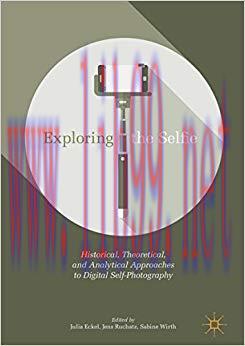 Exploring the Selfie: Historical, Theoretical, and Analytical Approaches to Digital Self-Photog...