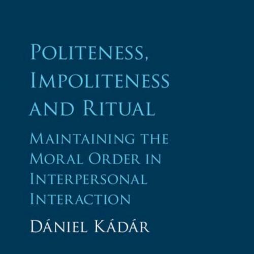 Politeness, Impoliteness and Ritual Maintaining the Moral Order in Interpersonal Interaction