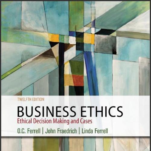 (TB)Business Ethics Ethical Decision Making & Cases , 12th Edition O. C. Ferrell.zip