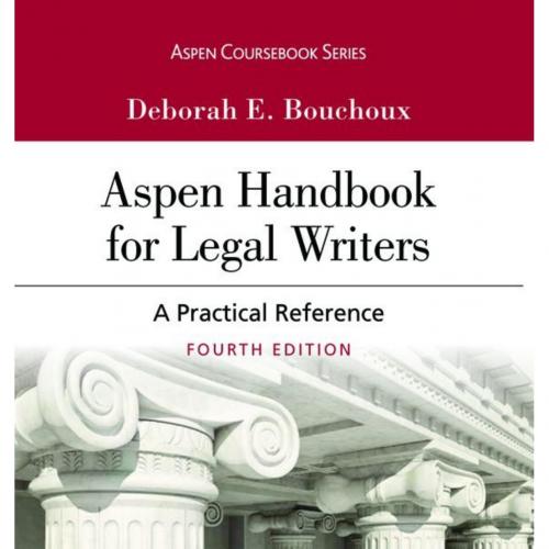 Aspen Handbook for Legal Writers_ A Practical Reference (Aspen Coursebook Series)
