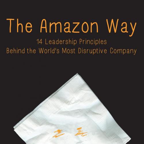 Amazon way 14 leadership principles behind the world's most disruptive company, The - John Ross...