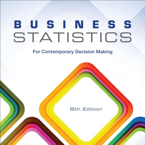 Business Statistics For Contemporary Decision Making, 8th Edition