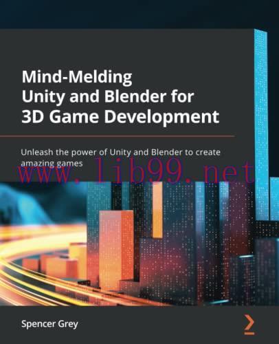 [FOX-Ebook]Mind-Melding Unity and Blender for 3D Game Development: Unleash the power of Unity a...
