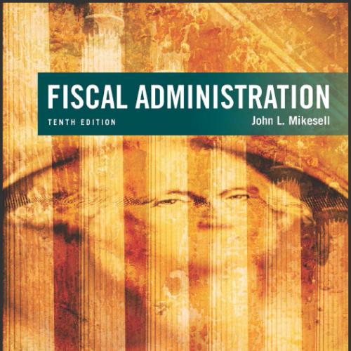 (Test Bank)Fiscal Administration , 10th Edition by John Mikesell.zip