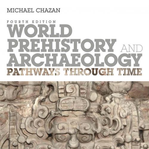 World Prehistory and Archaeology Pathways Through Time 4th Edition - Wei Zhi
