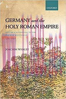 Germany and the Holy Roman Empire: Volume I: Maximilian I to the Peace of Westphalia, 1493-1648...