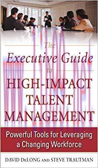 The Executive Guide to High-Impact Talent Management: Powerful Tools for Leveraging a Changing ...