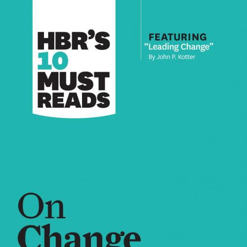 HBR's 10 Must Reads On Change Management - Harvard Business Review