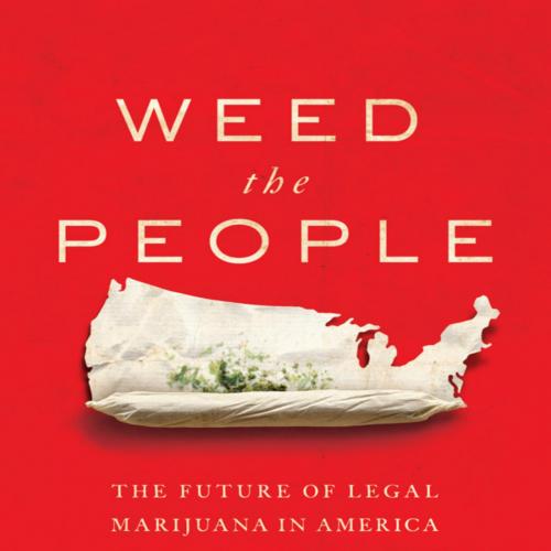 Weed the People The Future of Legal Marijuana in America - Bruce Barcott