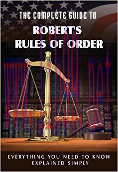 The Complete Guide to Robert&rsquo;s Rules of Order Made Easy: Everything You Need to Know Explained ...