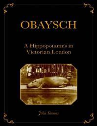 Obaysch A Hippopotamus in Victorian London