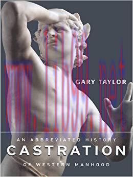 Castration: An Abbreviated History of Western Manhood