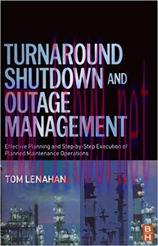 Turnaround, Shutdown and Outage Management: Effective Planning and Step-by-Step Execution of Pl...