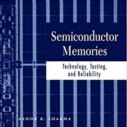 Semiconductor Memories Technology, Testing, and Reliability by Ashok K. Sharma
