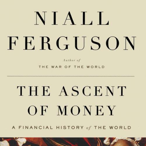 Ascent of Money_ A Financial History of the World, The - Niall Ferguson