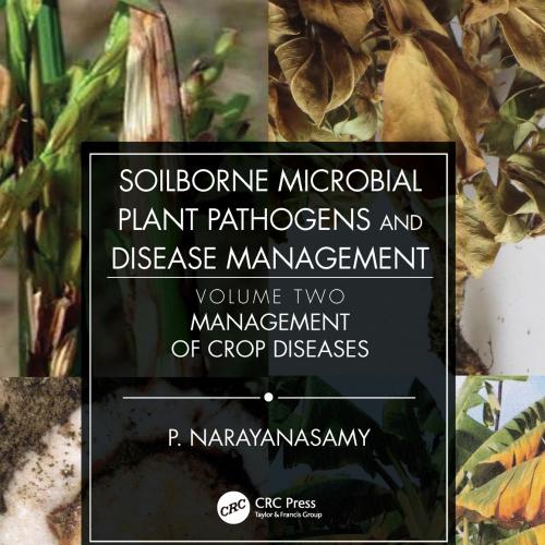 Soilborne Microbial Plant Pathogens and Disease Management, Volume Two Management of Crop Disea...