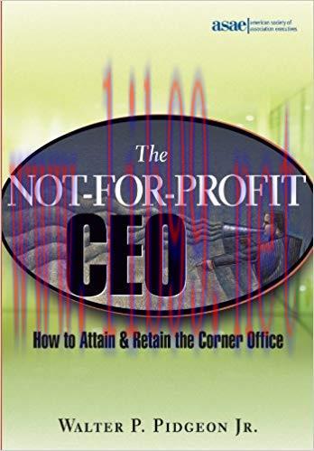 The Not-for-Profit CEO: How to Attain and Retain the Corner Office 1st Edition,