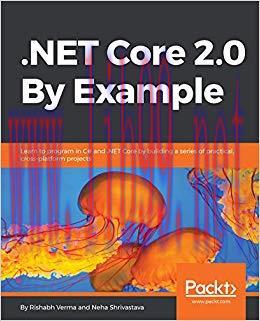 .NET Core 2.0 By Example: Learn to program in C# and .NET Core by building a series of practica...