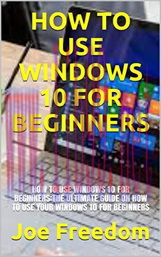 [FOX-Ebook]How To Use Windows 10 For Beginners:The Ultimate Guide On How To Use Your Windows 10