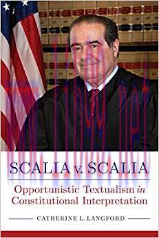 Scalia v. Scalia: Opportunistic Textualism in Constitutional Interpretation (Rhetoric, Law, and...