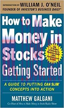 How to Make Money in Stocks Getting Started: A Guide to Putting CAN SLIM Concepts into Action 1...