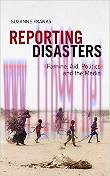Reporting Disasters: Famine, Aid, Politics and the Media 1st Edition,
